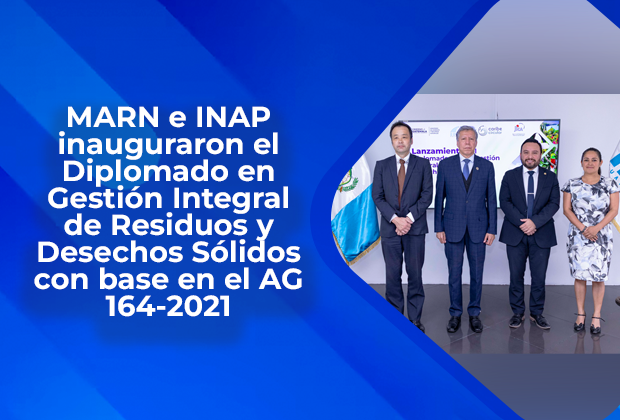 MARN e INAP inauguraron el Diplomado en Gestión Integral de Residuos y Desechos Sólidos con base en el AG 164-2021